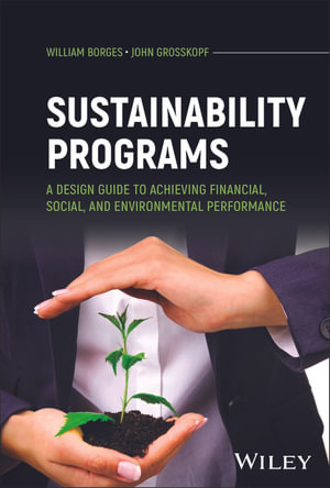 Sustainability Programs : A Design Guide to Achieving Financial, Social, and Environmental Performance - William Borges