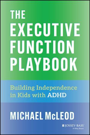 The Executive Function Playbook : Building Independence in Kids with ADHD - Michael McLeod