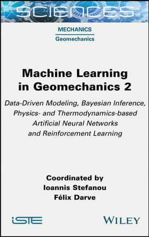 Machine Learning in Geomechanics 2 : Data-Driven Modeling, Bayesian Inference, Physics- and Thermodynamics-based Artificial Neural Networks and Reinforcement Learning - Ioannis Stefanou