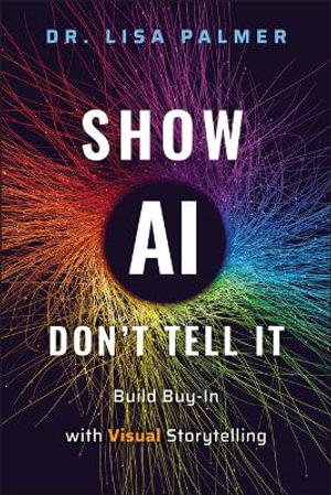 Show AI--Don't Tell It : Build Buy-In with Visual Storytelling - Lisa Palmer