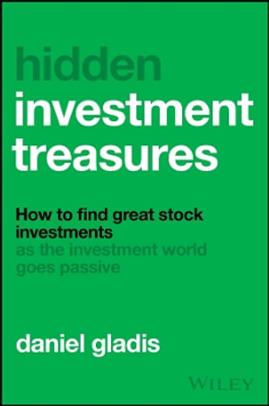 Hidden Investment Treasures : How to Find Great Stock Investments as the Investment World Goes Passive - Daniel Gladis