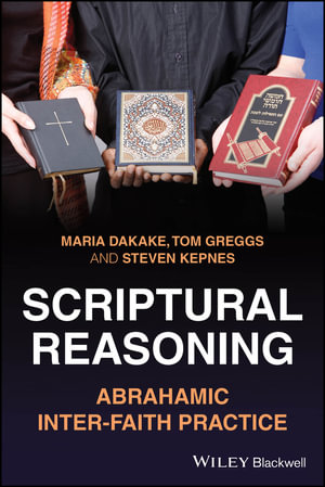 Scriptural Reasoning : Abrahamic Inter-faith Practice - Maria Dakake