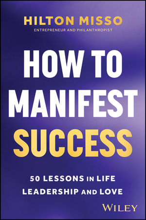 How to Manifest Success : 50 Lessons in Life, Leadership and Love - Hilton Misso