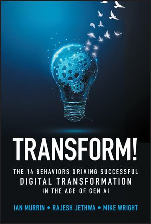 Transform! : The 14 Behaviors Driving Successful Digital Transformation in the Age of Gen AI - Ian Murrin