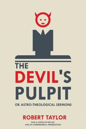 The Devil's Pulpit, or Astro-Theological Sermons : With a Sketch of His Life, and an Astronomical Introduction - Robert Taylor