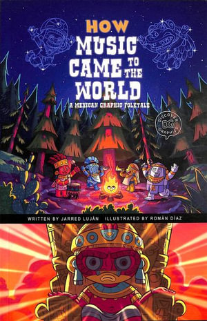 How Music Came to the World : A Mexican Graphic Folktale - Jarred Lujan