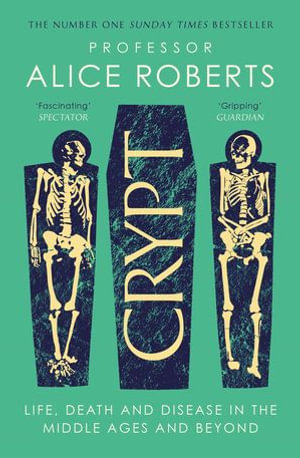 Crypt : Life, Death and Disease in the Middle Ages and Beyond - Alice Roberts