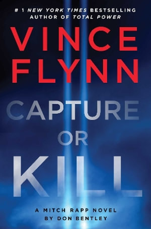 Capture or Kill : 'In the world of black-ops thrillers, Mitch Rapp remains the gold standard' (Booklist) - Don Bentley