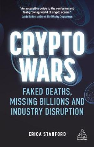 Crypto Wars : Faked Deaths, Missing Billions and Industry Disruption - Erica Stanford