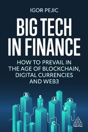 Big Tech in Finance : How To Prevail In the Age of Blockchain, Digital Currencies and Web3 - Igor Pejic