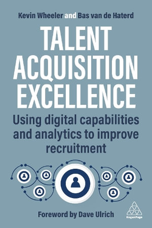 Talent Acquisition Excellence : Using Digital Capabilities and Analytics to Improve Recruitment - Kevin Wheeler
