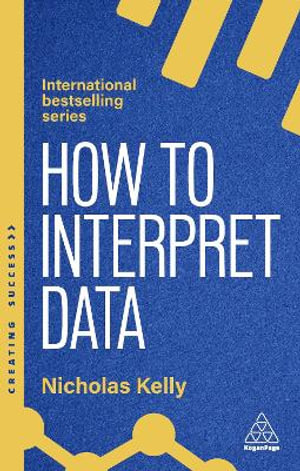 How to Interpret Data : Using Data to Improve Your Influence and Decision-making - Nicholas Kelly
