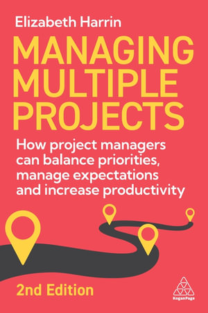 Managing Multiple Projects : How Project Managers Can Balance Priorities, Manage Expectations and Increase Productivity - Elizabeth Harrin