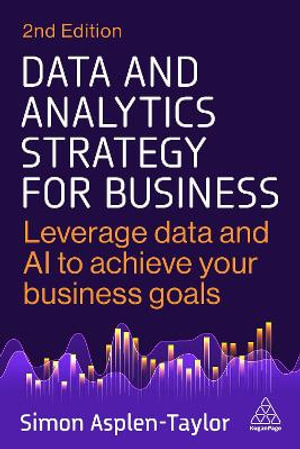 Data and Analytics Strategy for Business : Leverage Data and AI to Achieve Your Business Goals - Simon Asplen-Taylor