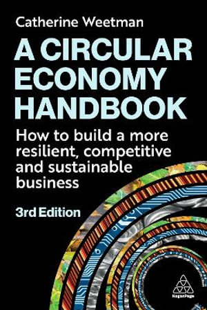 A Circular Economy Handbook : How to Build a More Resilient, Competitive and Sustainable Business - Catherine Weetman
