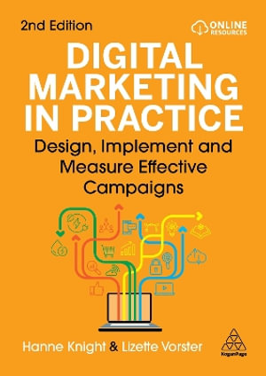 Digital Marketing in Practice : Design, Implement and Measure Effective Campaigns - Hanne Knight