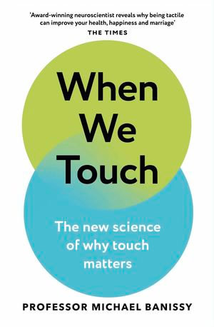 When We Touch : Handshakes, hugs, high fives and the new science behind why touch matters - Professor Michael Banissy