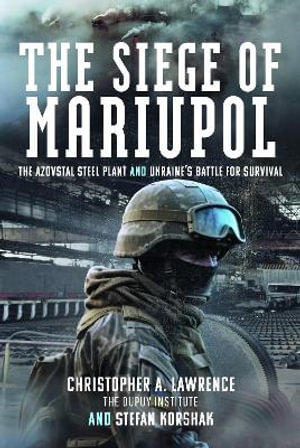 Siege of Mariupol : The Azovstal Steel Plant and Ukraine's Battle for Survival - CHRISTOPHER A. LAWRENCE