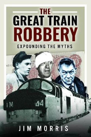 Great Train Robbery : Expounding the Myths - JIM MORRIS