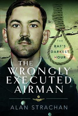 The Wrongly Executed Airman : The RAF's Darkest Hour - Alan Strachan