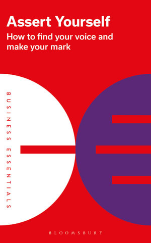 Assert Yourself : How to find your voice and make your mark - Bloomsbury Publishing PLC