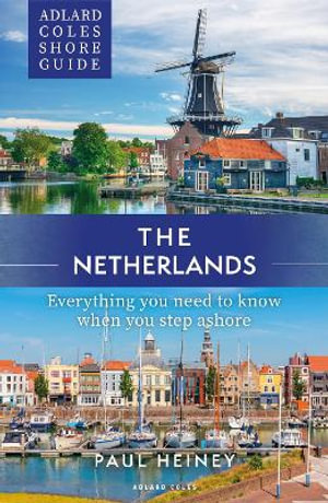 Adlard Coles Shore Guide: The Netherlands : Everything you need to know when you step ashore - Paul Heiney
