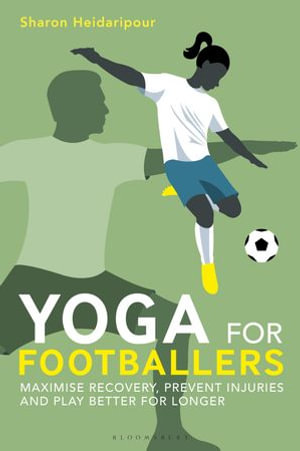 Yoga for Footballers : Maximise Recovery, Prevent Injuries and Play Better for Longer - Sharon Heidaripour