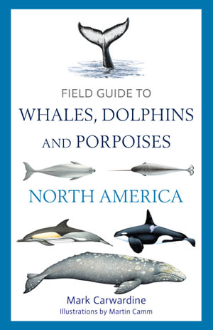 Field Guide to Whales, Dolphins and Porpoises of North America : Bloomsbury Naturalist - Mark Carwardine