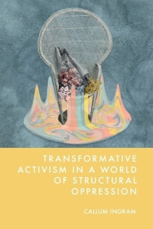 Transformative Activism in a World of Structural Oppression - Callum Ingram