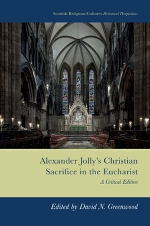 Alexander Jolly's Christian Sacrifice in the Eucharist : A Critical Edition - David N. Greenwood