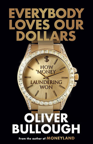Everybody Loves Our Dollars : How Money Laundering Won - Oliver Bullough