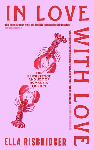 In Love with Love : The Persistence and Joy of Romantic Fiction - Ella Risbridger