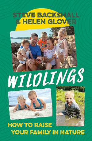 Wildlings : How to raise your family in nature - Steve Backshall