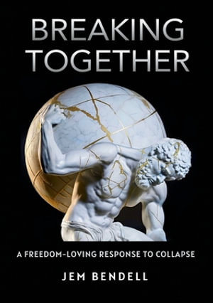 Breaking Together : A freedom-loving response to collapse - Jem Bendell