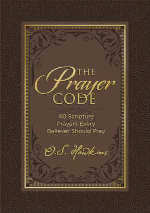 The Prayer Code : 40 Scripture Prayers Every Believer Should Pray - O. S. Hawkins