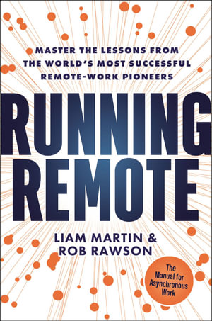 Running Remote : Master the Lessons from the World's Most Successful Remote-Work Pioneers - Liam Martin