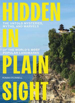 Hidden in Plain Sight : The Untold Mysteries, Myths, and Marvels of the World's Most Popular Landmarks - Ronan O'Connell