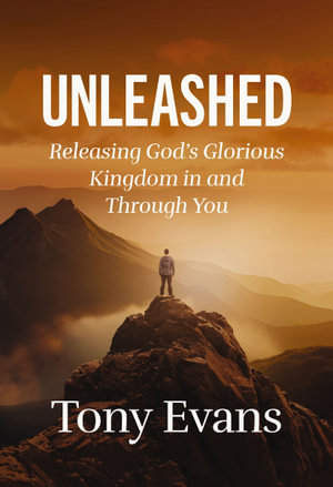 Unleashed : Releasing God's Glorious Kingdom in and Through You - Dr. Tony Evans