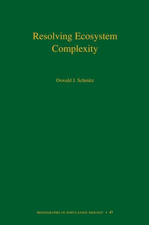 Resolving Ecosystem Complexity : Monographs in Population Biology : Book 47 - Oswald J. Schmitz