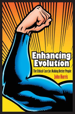 Enhancing Evolution : The Ethical Case for Making Better People - John Harris