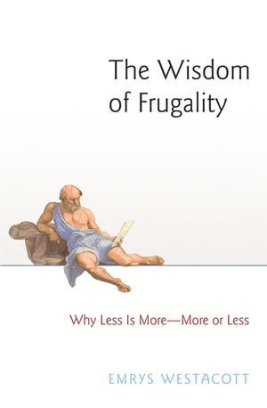 The Wisdom of Frugality : Why Less Is More - More or Less - Emrys Westacott