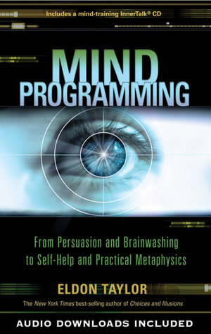 Mind Programming : From Persuasion and Brainwashing, to Self-Help and Practical Metaphysics - Eldon Taylor