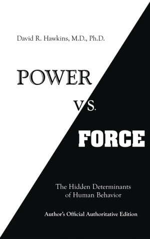 Power Vs Force : The Hidden Determinates of Human Behavior - David R. Hawkins M. D. Ph. D.