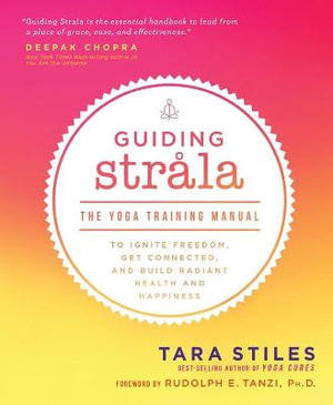 Guiding Strala : The Yoga Training Manual to Ignite Freedom, Get Connected, and Build Radiant Health and Happiness - Tara Stiles