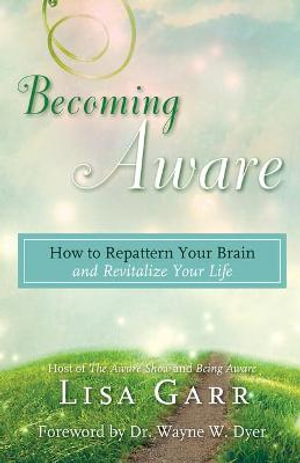 Becoming Aware : How to Repattern Your Brain and Revitalize Your Life - Lisa Garr