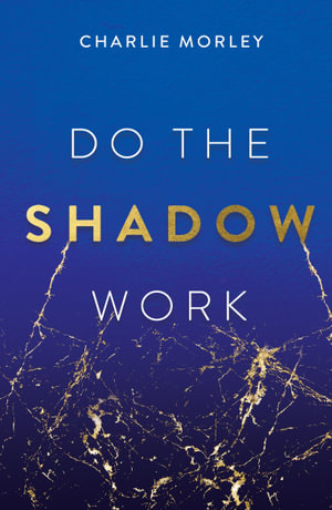 Do the Shadow Work : And Find Lasting Self-Love and Acceptance - Charlie Morley