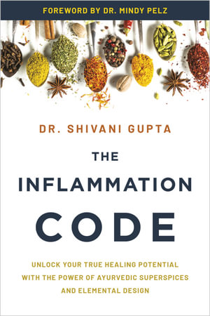 The Inflammation Code : Unlock Your True Healing Potential with the Power of Ayurvedic SuperSpices and Elemental Design - Dr. Shivani Gupta