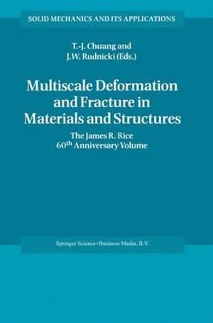 Multiscale Deformation and Fracture in Materials and Structures : The James R. Rice 60th Anniversary Volume - T-J. Chuang