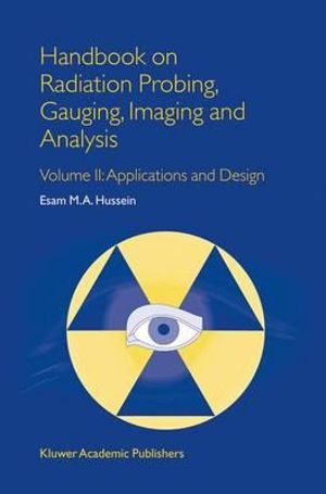 Handbook on Radiation Probing, Gauging, Imaging and Analysis : Volume II: Applications and Design - E.M. Hussein