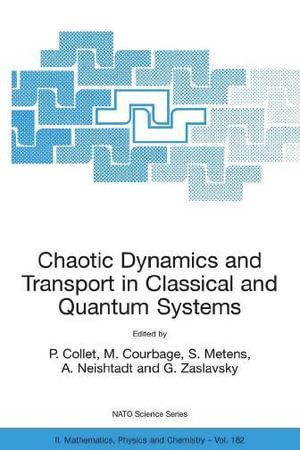Chaotic Dynamics and Transport in Classical and Quantum Systems : Proceedings of the NATO Advanced Study Institute on International Summer School on Chaotic Dynamics and Transport in Classical and Quantum Systems, Cargese, Corsica, 18 - 30 August 2003. - Pierre Collet